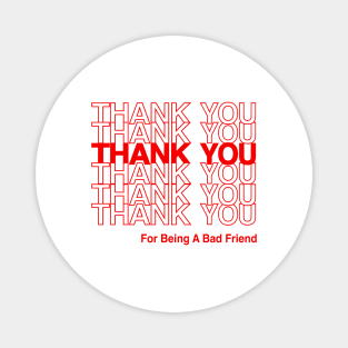 BAD FRIENDS POD FUNNY THANK YOU Magnet